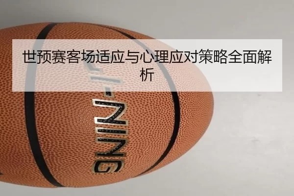 世预赛客场适应与心理应对策略全面解析