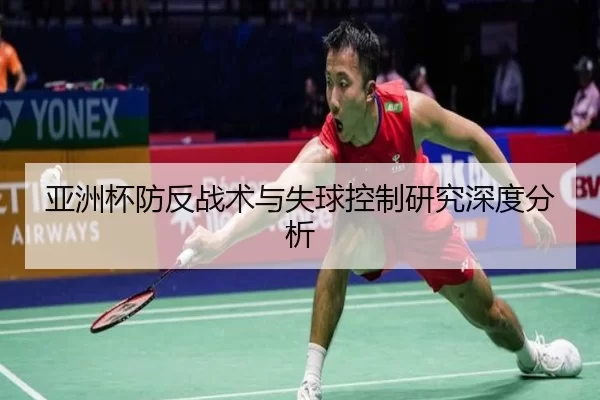 亚洲杯防反战术与失球控制研究深度分析